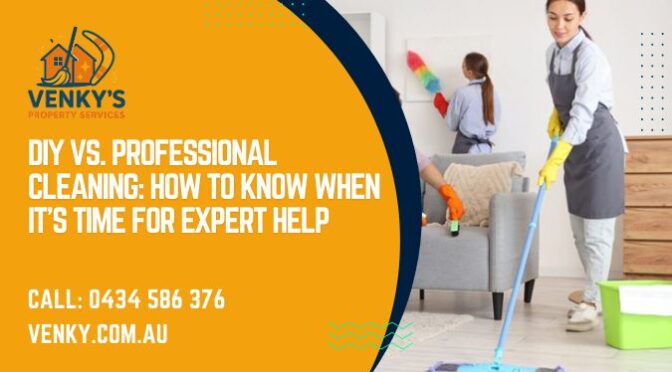 DIY vs. Professional Cleaning: How to Know When It’s Time for Expert Help